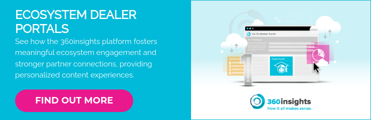 ECOSYSTEM DEALER PORTALS See how the 360insights platform fosters meaningful ecosystem engagement and stronger partner connections, providing personalized content experiences. &nbsp;