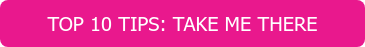 TOP 10 TIPS: TAKE ME THERE