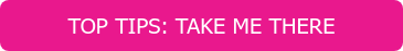 TOP TIPS: TAKE ME THERE