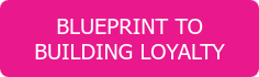 BLUEPRINT TO BUILDING LOYALTY